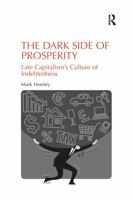The Dark Side of Prosperity: Late Capitalism's Culture of Indebtedness 1472436571 Book Cover