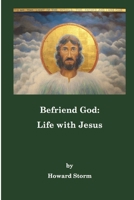 Befriend God: Life with Jesus 1079290923 Book Cover