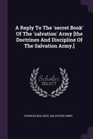 A Reply To The 'secret Book' Of The 'salvation' Army [the Doctrines And Discipline Of The Salvation Army.] 1379235502 Book Cover