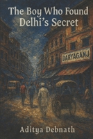 The Boy Who Found Delhi's Secret B0FMRZGVP8 Book Cover