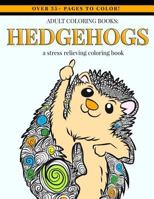 Adult Coloring Books: Hedgehogs: Adult Coloring Book Designs for Hedgehog Lovers - Mindfulness Art Therapy Stress Relief Coloring Book with Cute ... (grown up coloring book animals) (Volume 1) 1720522723 Book Cover