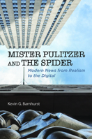 Mister Pulitzer and the Spider: Modern News from Realism to the Digital 025204018X Book Cover