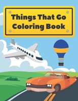 Things That Go Coloring Book: Cars Trucks Boats Planes And More For Kids Toddlers B08RKLRTYC Book Cover
