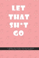 PINK CHERRY Notebook: Let That Shit Go. A journal for leaving your bullshit behind and creating a happy life for yourself.: Beautiful Whit lined interior notebook 1677408553 Book Cover