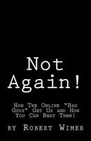 Not Again!: How The Online "Bad Guys" Get Us and How You Can Beat Them! 1463785399 Book Cover