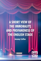 A Short View Of The Immorality, And Profaneness Of The English Stage: Together With The Sense Of Antiquity Upon This Argument 9361386891 Book Cover