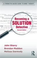 Becoming a Solution Detective: A Strengths-Based Guide to Brief Therapy 0415896223 Book Cover