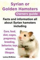Syrian or Golden Hamsters Owners Guide Facts and Information All about Syrian Hamsters Including Care, Food, Diet, Cages, Pregnancy, Breeding, Behavio 0992633400 Book Cover