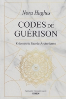 Codes de Guérison: Géométrie Sacrée Arcturienne (French Edition) 6597896173 Book Cover