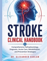 Stroke Clinical Handbook: Comprehensive Pathophysiology, Diagnosis, Acute Care, Rehabilitation, and Prevention Strategies B0HCZZ1857 Book Cover