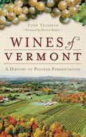 Wines of Vermont: A History of Pioneer Fermentation 1467118133 Book Cover