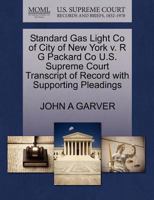 Standard Gas Light Co of City of New York v. R G Packard Co U.S. Supreme Court Transcript of Record with Supporting Pleadings 1270163221 Book Cover