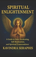 SPIRITUAL ENLIGHTENMENT: Guide to Inner Awakening, Intimate Self-Realization, and Spiritual Transcendence (AWAKENING OF CONSCIOUSNESS) B0FS1WYZNC Book Cover