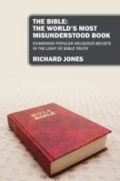 The Bible: The World's Most Misunderstood Book: Examining Popular Religious Beliefs in the Light of Bible Truth 1432783564 Book Cover