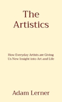 The Artistics: How Everyday Artists are Giving Us New Insight into Art and Life B0CWDP76VZ Book Cover