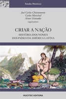 Criar a nação: história dos nomes dos países da América Latina 8584040781 Book Cover