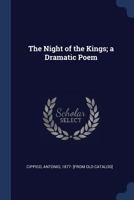 The Night of the Kings; A Dramatic Poem - Primary Source Edition 1376936569 Book Cover