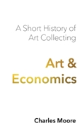 Art and Economics: a short history of art collecting 1955496129 Book Cover