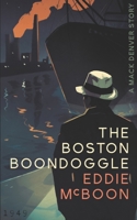 The Boston Boondoggle (The Mack Denver Story) B0FFYSWL4W Book Cover