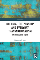 Colonial Citizenship and Everyday Transnationalism: An Immigrant's Story 1032240598 Book Cover