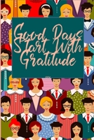 Good Days Start With Gratitude: A 30  days Guide To Cultivate An Attitude Of Gratitude: Gratitude Journal: The 30-Day Gratitude Journal A Mindful Practice for Lifetime of Happiness 1657618714 Book Cover