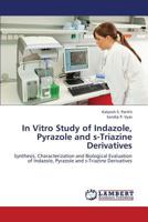 In Vitro Study of Indazole, Pyrazole and s-Triazine Derivatives: Synthesis, Characterization and Biological Evaluation of Indazole, Pyrazole and s-Triazine Derivatives 3659374032 Book Cover