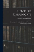 Ueber Die Schulpforte: Nebst Einigen Vorläufigen Betrachtungen Über Die Schulerziehung Überhaupt 1019064684 Book Cover