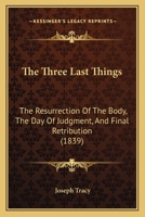 The Three Last Things: The Resurrection of the Body, the Day of Judgment, and Final Retribution 1120206170 Book Cover