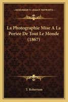 La Photographie Mise A La Portee De Tout Le Monde (1867) 1160136882 Book Cover