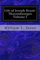 Life of Joseph Brant-Thayendanegea: Including the Border Wars of the American Revolution, and Sketches of the Indian Campaigns of Generals Harmar, St. Clair, and Wayne. Volume 1 1535356456 Book Cover