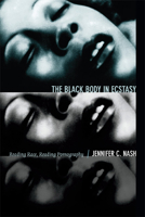 The Black Body in Ecstasy: Reading Race, Reading Pornography 0822356201 Book Cover