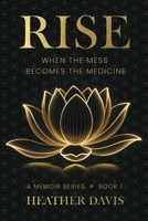 RISE: When The Mess Becomes The Medicine B0GN33RLYM Book Cover