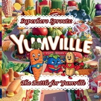 Superhero Sprouts:: The Battle for Yumville B0DWWX55VT Book Cover