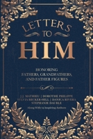 Letters To Him: Honoring Fathers, Grandfathers, and Father Figures 1968061169 Book Cover