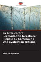 La lutte contre l'exploitation forestière illégale au Cameroun: Une évaluation critique (French Edition) 6207736850 Book Cover