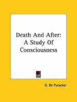 Death And After: A Study Of Consciousness 1425468462 Book Cover