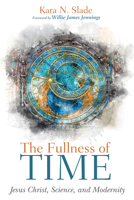The Fullness of Time: Jesus Christ, Science, and Modernity 1532689373 Book Cover