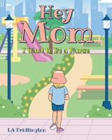 Hey Mom - I Want to Be a Nurse B0F1HHGXMB Book Cover