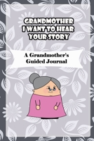 Grandmother, I Want to Hear Your Story: A Grandmother's Guided Journal to Share Her Life and Her Love: grandma memories journal 1660756693 Book Cover