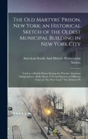 The Old Martyrs' Prison, New York; an Historical Sketch of the Oldest Municipal Building in New York City 1018521267 Book Cover