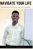 NAVIGATE YOUR LIFE: The meaning of life is to give life a meaning B08PJKDLQM Book Cover