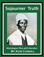 Sojourner Truth: Monologue Play With Narrator 1983437972 Book Cover