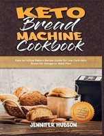 Keto Bread Machine Cookbook: Easy to Follow Bakers Recipe Guide for Low Carb Keto Bread for Ketogenic Meal Plan 1914354052 Book Cover