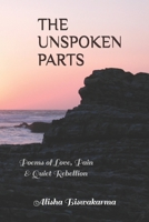 THE UNSPOKEN PARTS: Poems of Love, Pain & Quiet Rebellion B0H8JP3VJ2 Book Cover