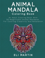 Animal Mandala Coloring Book: An Adult Coloring Book With 50 Magnificent Animal Mandalas For Coloring Creativity And Relaxation B0957FLDKD Book Cover