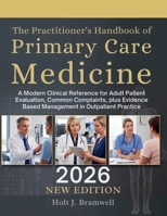 The Practitioner's Handbook of Primary Care Medicine: A Modern Clinical Reference for Adult Patient Evaluation, Common Complaints, plus Evidence Based Management in Outpatient Practice B0HC4XPS3W Book Cover