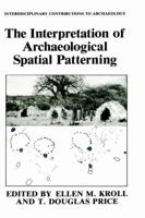 The Interpretation of Archaeological Spatial Patterning (Interdisciplinary Contributions to Archaeology) 0306436450 Book Cover