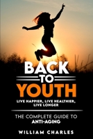 BACK TO YOUTH: Live Happier, Live Healthier, Live Longer. The Complete Guide To Anti-Aging B08KWML2B6 Book Cover