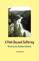 A Path Beyond Suffering: Working the Buddhist Method 0964460963 Book Cover