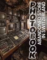 Abandoned Store in Switzerland Photo Book: Discover 40 Stunning Images Of Forgotten Shops, Evoking Nostalgia And Mystery B0DQ5VCTGZ Book Cover